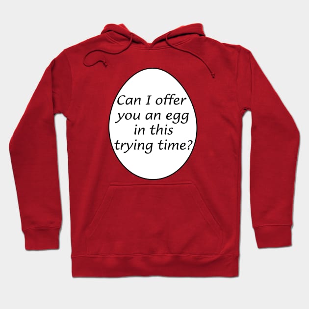 Can I offer you an egg in this trying time? Hoodie by Way of the Road